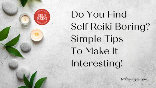 Do you Find Self-Reiki Boring ? Simple Tips to Make it Interesting !