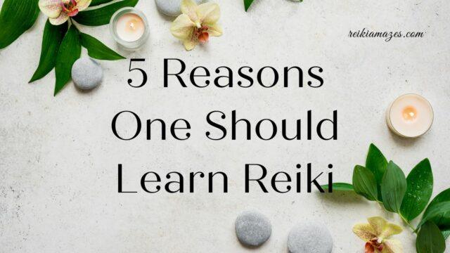 5 Reasons One Should Learn Reiki.
